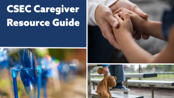 This is the cover of the CSEC Caregiver Resource Guide. Starting at the top, going clockwise, it shows an adult holding a child's hands, a child holding a teddy bear and blue pinwheels, the symbol of child abuse prevention.